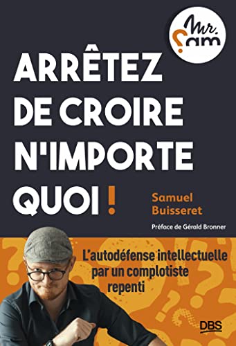 Arrêtez de croire n’importe quoi !: L’autodéfense intellectuelle par un complotiste repenti (Mr Sam) von DE BOECK SUP