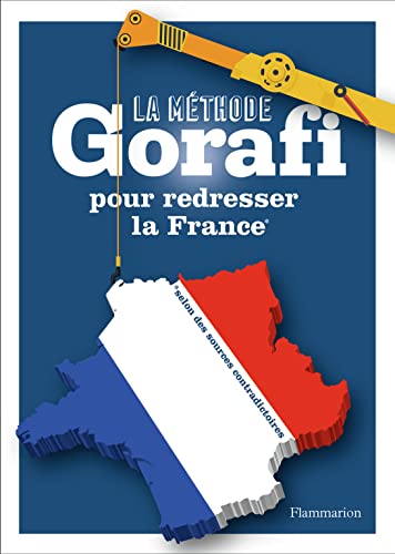 La méthode Gorafi pour redresser la France: *selon des sources contradictoires von FLAMMARION