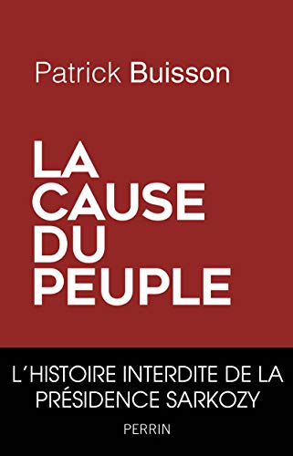 La cause du peuple: L'histoire interdite de la présidence Sarkozy