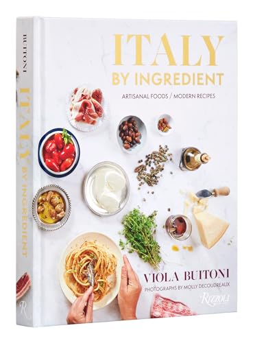 Italy by Ingredient: Artisanal Foods, Modern Recipes von Rizzoli