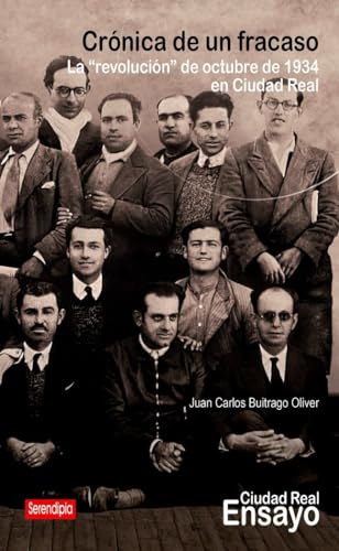 Crónica de un fracaso. La revolución de octubre de 1934 en Ciudad Real. (Ciudad Real Ensayo, Band 12) von Serendipia Editorial