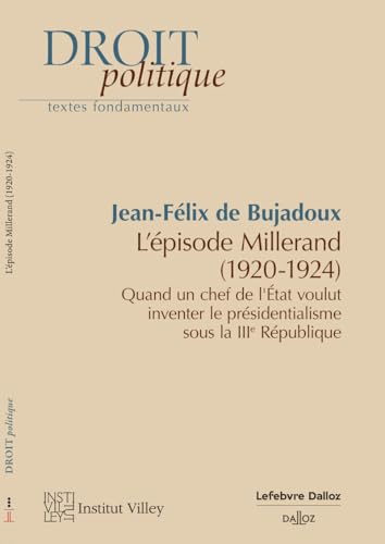 L'épisode Millerand (1920-1924) - Quand un chef de l'Etat invente le présidentialisme. IIIe République: Quand un chef de l'Etat voulut inventer le présidentialisme sous la IIIe République von DALLOZ