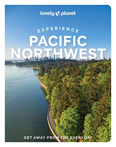 Lonely Planet Experience Pacific Northwest: Get Away from the Everyday (Travel Guide)