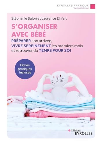 S'organiser avec bébé: Préparer son arrivée, vivre sereinement les premiers mois et retrouver du temps pour soi