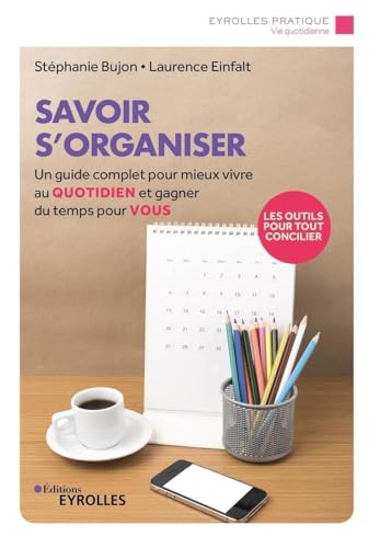 Savoir s'organiser: Un guide complet pour mieux vivre au quotidien et gagner du temps pour vous