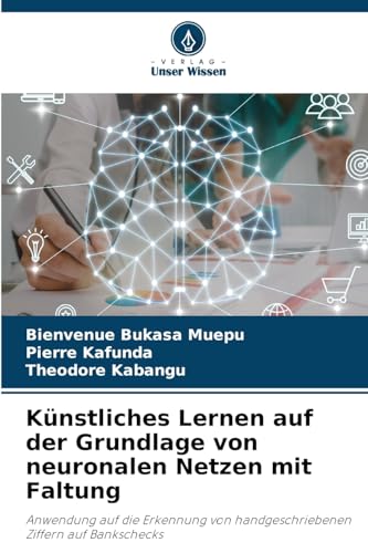 Künstliches Lernen auf der Grundlage von neuronalen Netzen mit Faltung: Anwendung auf die Erkennung von handgeschriebenen Ziffern auf Bankschecks von Verlag Unser Wissen