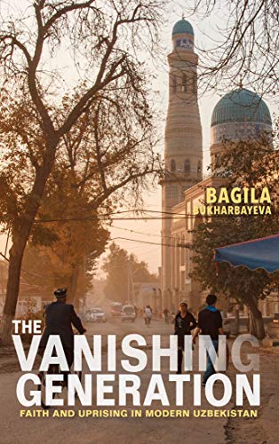 The Vanishing Generation: Faith and Uprising in Modern Uzbekistan The Vanishing Generation: Faith and Uprising in Modern Uzbekistan von Indiana University Press
