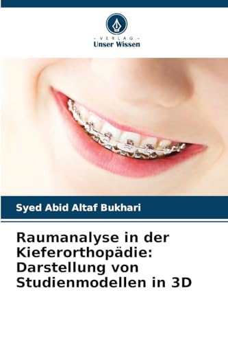 Raumanalyse in der Kieferorthopädie: Darstellung von Studienmodellen in 3D von Verlag Unser Wissen