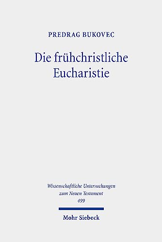 Die frühchristliche Eucharistie: Dissertationsschrift (Wissenschaftliche Untersuchungen zum Neuen Testament, Band 499) von Mohr Siebeck