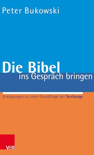 Die Bibel ins Gespräch bringen: Erwägungen zu einer Grundfrage der Seelsorge von Vandenhoeck + Ruprecht