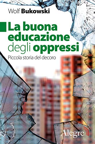 La buona educazione degli oppressi. Piccola storia del decoro (Tempi moderni, Band 1) von Edizioni Alegre