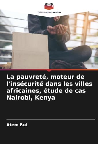 La pauvreté, moteur de l'insécurité dans les villes africaines, étude de cas Nairobi, Kenya von Editions Notre Savoir