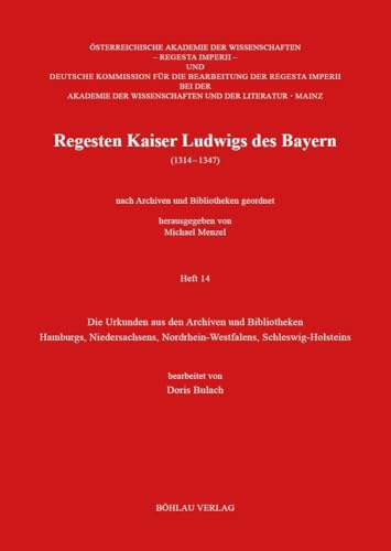 Regesten Kaiser Ludwigs des Bayern (1314-1347): Die Urkunden aus den Archiven und Bibliotheken Hamburgs, Niedersachsens, Nordrhein-Westfalens, Schleswig-Holsteins (Böhmer, Johann F: Regesta Imperii) von Böhlau Köln