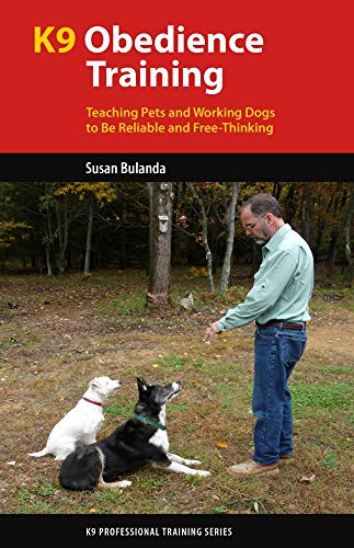 K9 Obedience Training: Teaching Pets and Working Dogs to Be Reliable and Free-Thinking (K9 Professional Training)