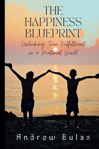 The Happiness Blueprint: Unlocking True Fulfillment in a Material World von Independently published