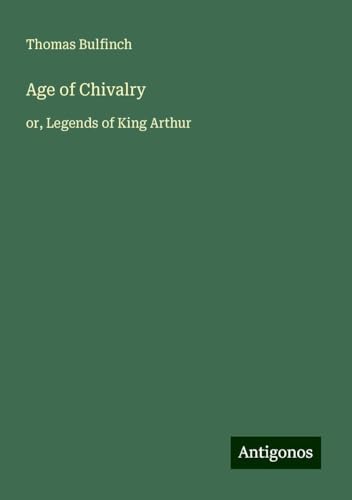 Age of Chivalry: or, Legends of King Arthur von Antigonos Verlag