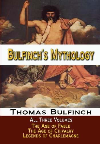 Bulfinch's Mythology - All Three Volumes - The Age of Fable, The Age of Chivalry, and Legends of Charlemagne von CreateSpace Independent Publishing Platform