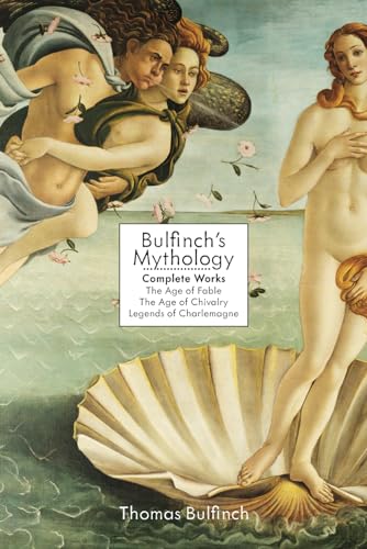 Bulfinch's Mythology: Complete Works: The Age of Fable, The Age of Chivalry & Legends of Charlemagne von East India Publishing Company