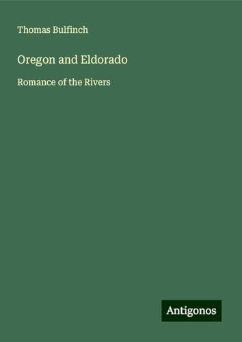Oregon and Eldorado: Romance of the Rivers von Antigonos Verlag