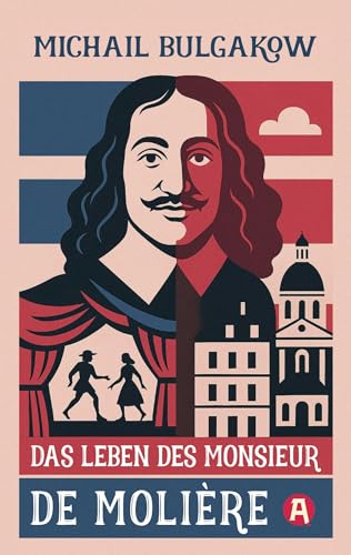 Das Leben des Monsieur de Molière. Ein biografischer Roman (Bulgakow Collection: Werke von Michail Bulgakow, Meister der Satire) von aionas Verlag