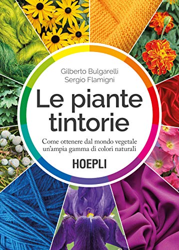 Le piante tintorie. Come ottenere dal mondo vegetale un’ampia gamma di colori naturali (Piante, fiori e micologia) von HOEPLI