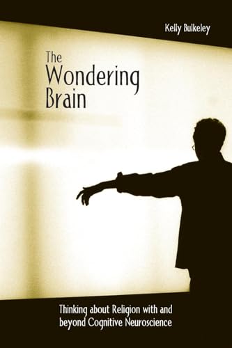 The Wondering Brain: Thinking about Religion With and Beyond Cognitive Neuroscience The Wondering Brain: Thinking about Religion With and Beyond Cognitive Neuroscience von Routledge