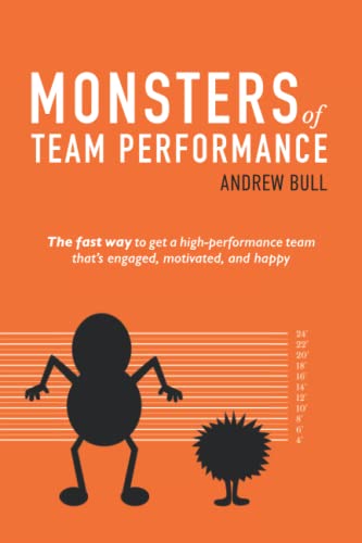 Monsters of Team Performance: The fast way to get a high-performance team that's engaged, motivated, and happy
