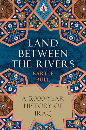 Land Between the Rivers: A 5,000-Year History of Iraq