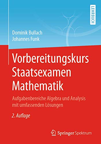 Vorbereitungskurs Staatsexamen Mathematik: Aufgabenbereiche Algebra und Analysis mit umfassenden Lösungen von Springer Spektrum