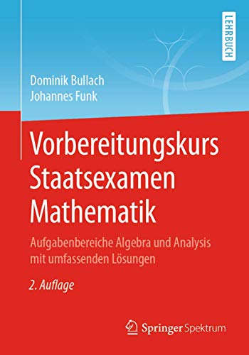 Vorbereitungskurs Staatsexamen Mathematik: Aufgabenbereiche Algebra und Analysis mit umfassenden Lösungen
