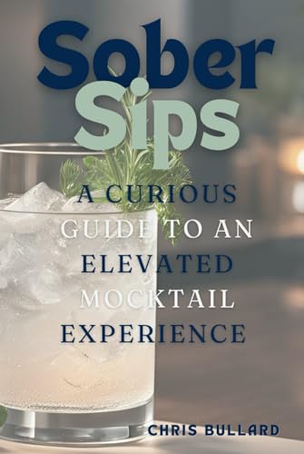 Sober Sips: A Curious Guide to an Elevated Mocktail Experience von Independently published