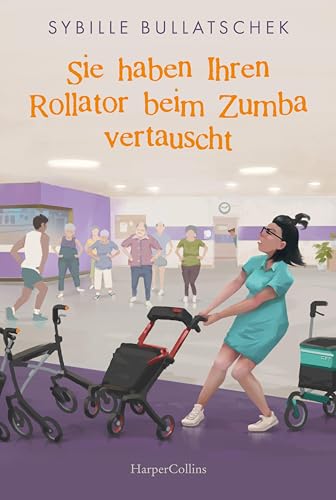 Sie haben Ihren Rollator beim Zumba vertauscht: Senioren und Pfleger sind zurück - wie immer mit viel Herz und Humor (Haus Sonnenuntergang, Band 2) von HarperCollins Taschenbuch