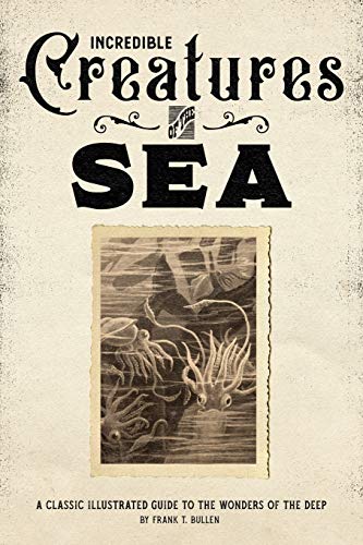Incredible Creatures of the Sea: A Classic Illustrated Guide to the Wonders of the Deep von Independently Published