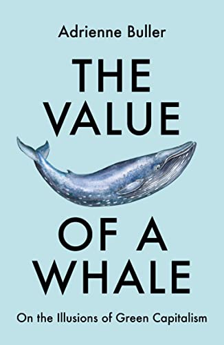 The Value of a Whale: On the Illusions of Green Capitalism von Manchester University Press