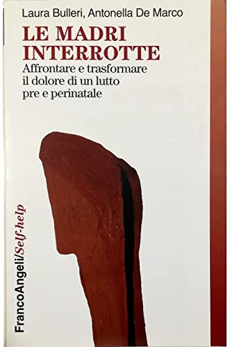 Le madri interrotte. Affrontare e trasformare il dolore di un lutto pre e perinatale (Self-help, Band 75) von Franco Angeli