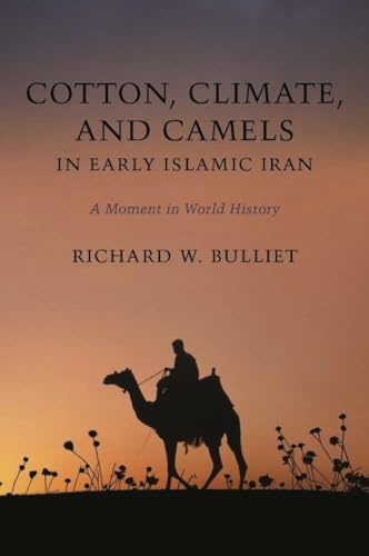 Cotton, Climate, and Camels in Early Islamic Iran: A Moment in World History von Columbia University Press
