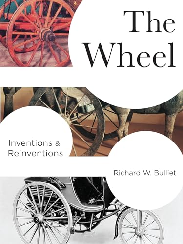 The Wheel: Inventions and Reinventions (Columbia Studies in International and Global History)
