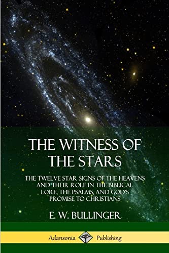 The Witness of the Stars: The Twelve Star Signs of the Heavens and Their Role in the Biblical Lore, the Psalms, and God’s Promise to Christians von Lulu.com