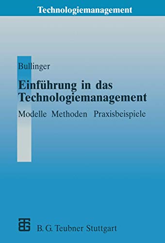 Einführung in das Technologiemanagement: Modelle, Methoden, Praxisbeispiele (Technologiemanagement - Wettbewerbsfähige Technologieentwicklung und Arbeitsgestaltung)