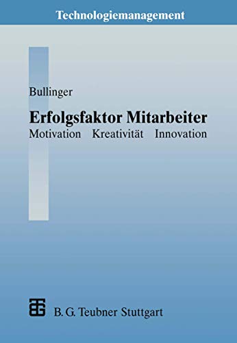 Erfolgsfaktor Mitarbeiter: Motivation — Kreativität — Innovation (Technologiemanagement - Wettbewerbsfähige Technologieentwicklung und Arbeitsgestaltung)