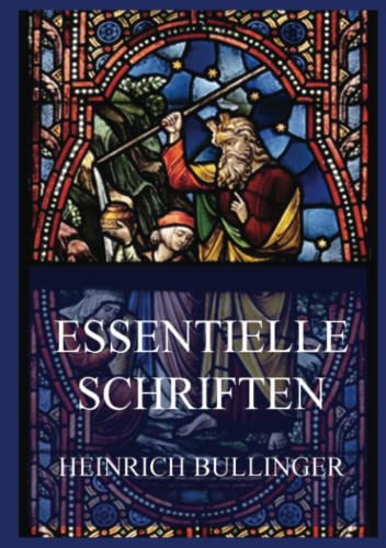 Essentielle Schriften: Heinrich Bullinger