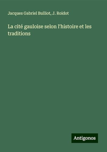 La cité gauloise selon l'histoire et les traditions von Antigonos Verlag