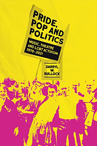 Pride, Pop and Politics: Music, Theatre and Lgbt Activism, 1970-2021