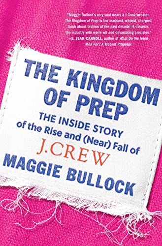 The Kingdom of Prep: The Inside Story of the Rise and (Near) Fall of J.Crew von Dey Street Books