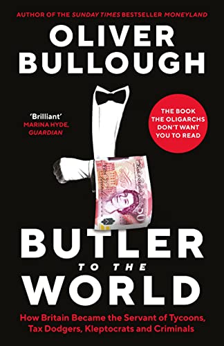 Butler to the World: The book the oligarchs don’t want you to read - how Britain became the servant of tycoons, tax dodgers, kleptocrats and criminals