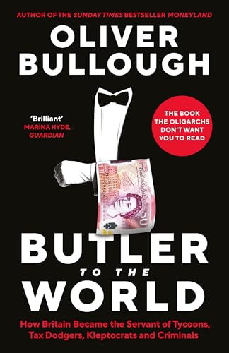 Butler to the World: The book the oligarchs don’t want you to read - how Britain became the servant of tycoons, tax dodgers, kleptocrats and criminals Butler to the World: The book the oligarchs don’t want you to read - how Britain became the servant of tycoons, tax dodgers, kleptocrats and criminals