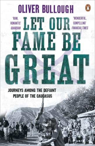 Let Our Fame Be Great: Journeys among the defiant people of the Caucasus