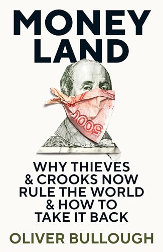 Moneyland: Why Thieves & Crooks now Rule the World & How to take it back: Why Thieves And Crooks Now Rule The World And How To Take It Back