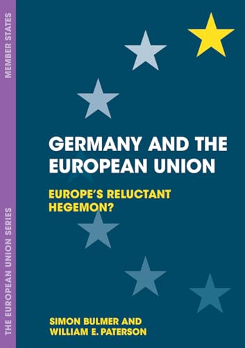 Germany and the European Union: Europe's Reluctant Hegemon? (The European Union Series)