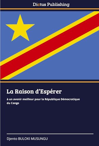 La Raison d'Espérer: à un avenir meilleur pour la République Démocratique du Congo von Dictus Publishing